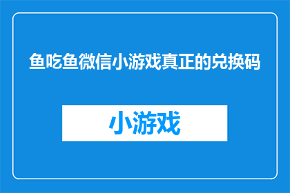 鱼吃鱼微信小游戏真正的兑换码(鱼吃鱼微信小游戏的兑换码是什么？)