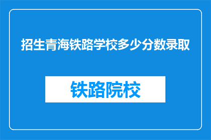 招生青海铁路学校多少分数录取(青海铁路学校录取分数线是多少？)