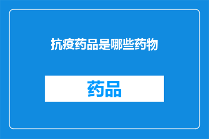 抗疫药品是哪些药物(抗疫药品有哪些？)