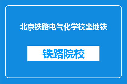 北京铁路电气化学校坐地铁(北京铁路电气化学校如何乘坐地铁？)