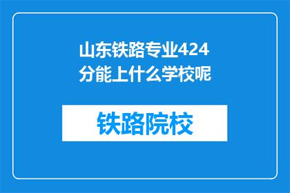 山东铁路专业424分能上什么学校呢(424分能上山东哪些铁路专业学校？)