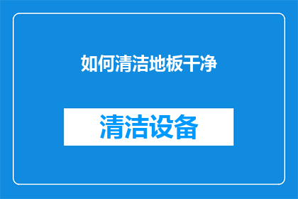 如何清洁地板干净(如何有效清洁地板以保持其干净？)