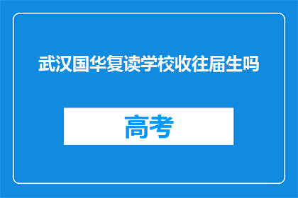 武汉国华复读学校收往届生吗(武汉国华复读学校是否招收往届生？)