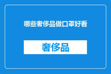哪些奢侈品做口罩好看(哪些奢侈品品牌设计口罩既实用又美观？)
