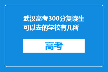 武汉高考300分复读生可以去的学校有几所(武汉高考300分复读生可入读哪些学校？)