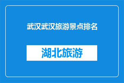 武汉武汉旅游景点排名(武汉的旅游景点排名，你最想去哪个？)