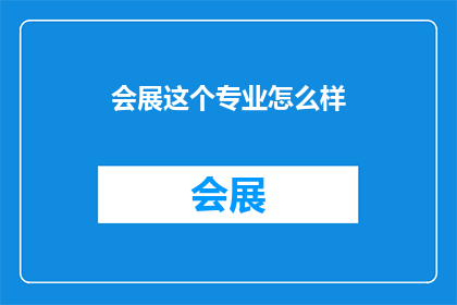会展这个专业怎么样(会展专业究竟如何？)