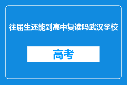 往届生还能到高中复读吗武汉学校(往届生是否可重返高中复读？武汉学校政策解读)