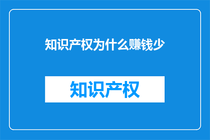 知识产权为什么赚钱少(为何知识产权领域收益不及预期？)