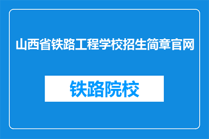 山西省铁路工程学校招生简章官网(山西省铁路工程学校招生简章官网是什么？)