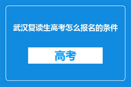 武汉复读生高考怎么报名的条件(武汉复读生高考报名条件是什么？)