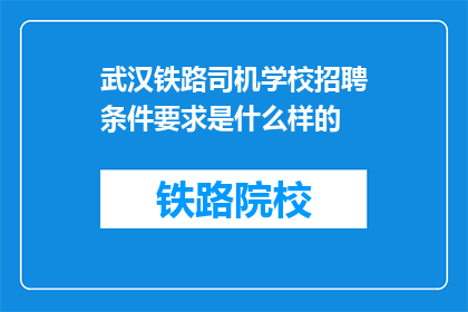 武汉铁路司机学校招聘条件要求是什么样的(武汉铁路司机学校招聘条件是什么？)