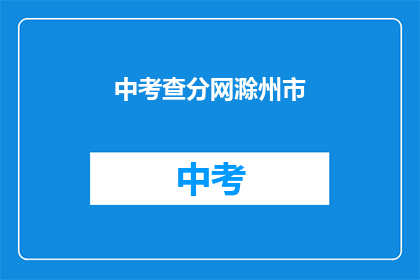 中考查分网滁州市(滁州市中考查分网在哪里？)
