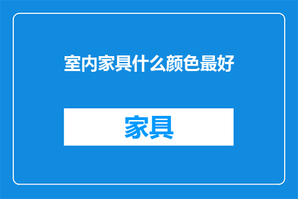 室内家具什么颜色最好(室内家具颜色选择的最佳指南是什么？)
