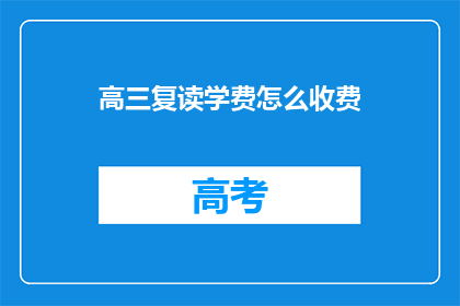 高三复读学费怎么收费(高三复读学费标准是什么？)