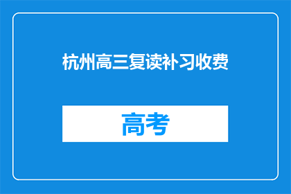 杭州高三复读补习收费(杭州高三复读补习费用是多少？)