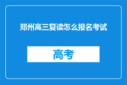 郑州高三复读怎么报名考试(郑州高三生如何报名参加复读考试？)