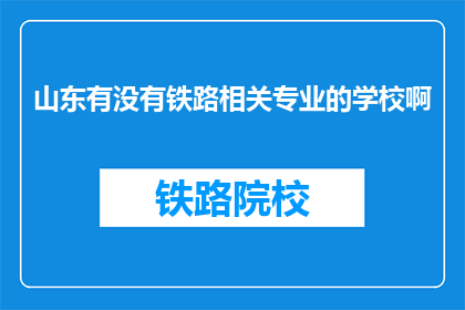 山东有没有铁路相关专业的学校啊(山东地区是否有提供铁路相关专业的高等教育机构？)