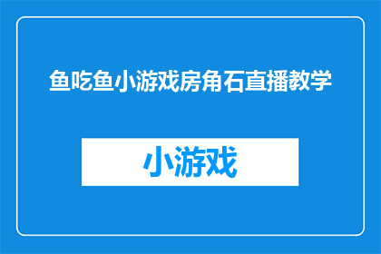 鱼吃鱼小游戏房角石直播教学(鱼吃鱼小游戏房角石直播教学是什么？)