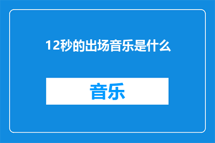 12秒的出场音乐是什么(12秒的出场音乐是什么？)