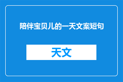 陪伴宝贝儿的一天文案短句(陪伴宝贝儿的一天：你今天都做了些什么？)