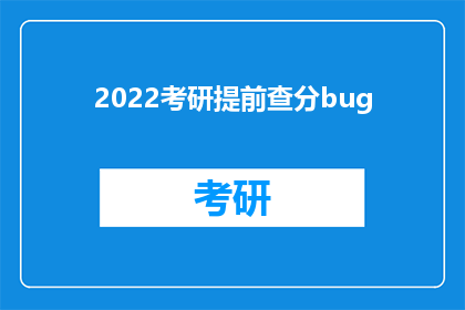 2022考研提前查分bug(2022考研查分系统故障？考生焦急等待答案揭晓)
