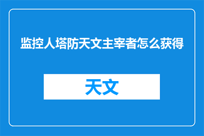 监控人塔防天文主宰者怎么获得(如何获取监控人塔防天文主宰者？)