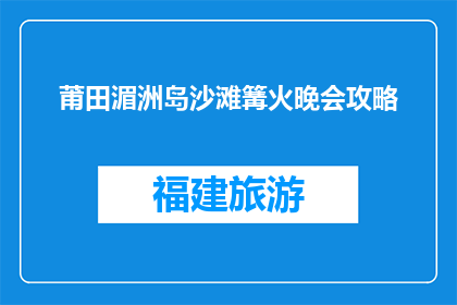 莆田湄洲岛沙滩篝火晚会攻略(莆田湄洲岛沙滩篝火晚会攻略：你准备好了吗？)