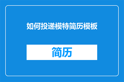 如何投递模特简历模板(如何有效投递模特简历模板？)
