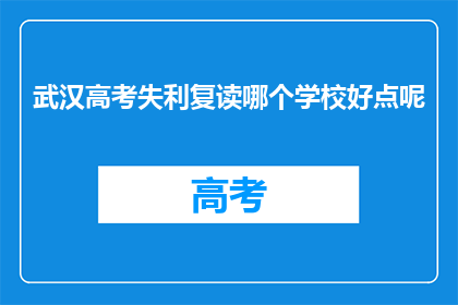 武汉高考失利复读哪个学校好点呢(武汉高考落榜，复读选择哪家学校更合适？)
