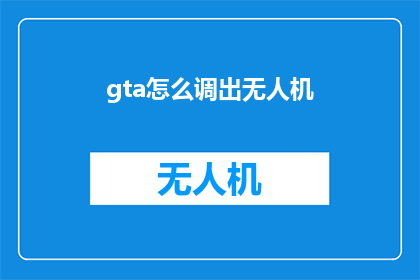 gta怎么调出无人机(如何在游戏中调出无人机？)