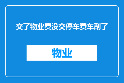 交了物业费没交停车费车刮了(交了物业费却未缴停车费，车辆受损怎么办？)