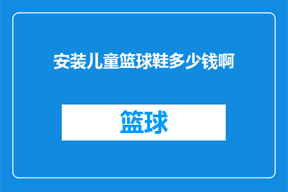 安装儿童篮球鞋多少钱啊(儿童篮球鞋价格是多少？)