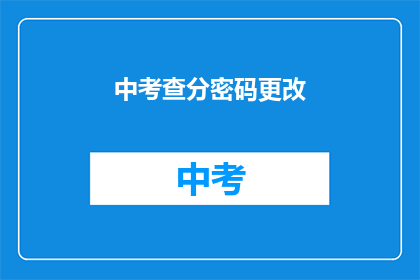 中考查分密码更改(如何更改中考查分密码？)