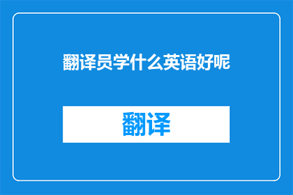翻译员学什么英语好呢(翻译员应掌握哪些英语技能？)
