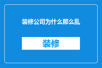装修公司为什么那么乱(为何装修公司乱象丛生？)