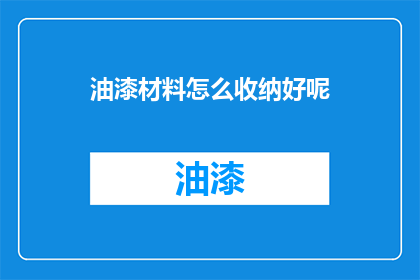油漆材料怎么收纳好呢(如何高效收纳油漆材料？)