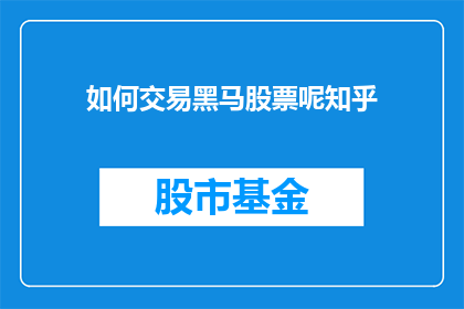 如何交易黑马股票呢知乎(如何交易黑马股票？)