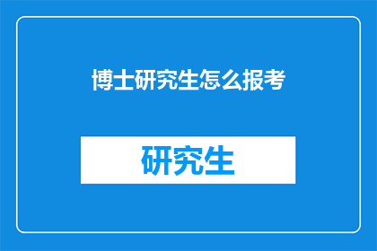 博士研究生怎么报考(如何报考博士研究生？)