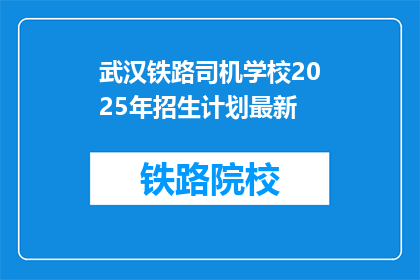 武汉铁路司机学校2025年招生计划最新(武汉铁路司机学校2025年招生计划最新情况如何？)