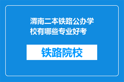 渭南二本铁路公办学校有哪些专业好考(渭南二本铁路公办学校哪些专业好考？)