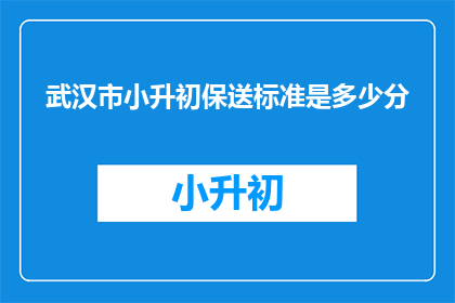 武汉市小升初保送标准是多少分(武汉市小升初保送标准是多少分？)