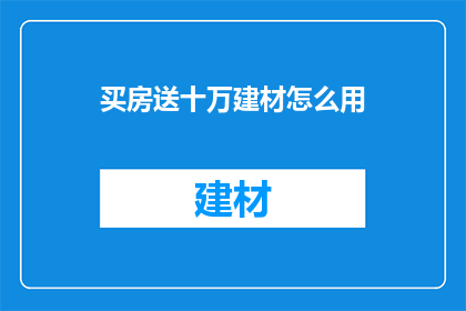 买房送十万建材怎么用(买房送十万建材，如何巧妙利用这笔财富？)