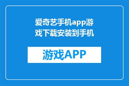 爱奇艺手机app游戏下载安装到手机(如何将爱奇艺手机app游戏下载到手机？)