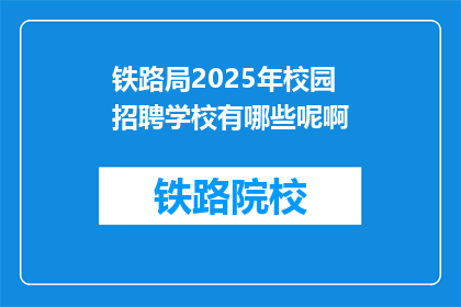铁路局2025年校园招聘学校有哪些呢啊(2025年铁路局校园招聘覆盖哪些学校？)