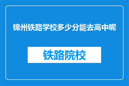 锦州铁路学校多少分能去高中呢(锦州铁路学校录取分数线是多少？)