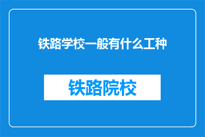 铁路学校一般有什么工种(铁路学校通常提供哪些职业选择？)