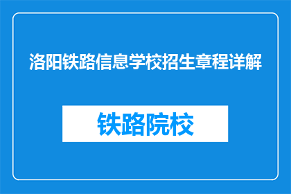 洛阳铁路信息学校招生章程详解(洛阳铁路信息学校招生章程详解疑问长标题)
