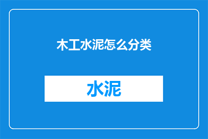 木工水泥怎么分类(如何将木工和水泥进行有效分类？)