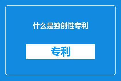 什么是独创性专利(什么是独创性专利？)